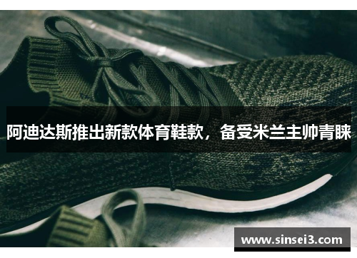 阿迪达斯推出新款体育鞋款，备受米兰主帅青睐
